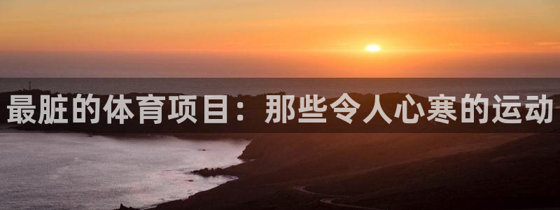 欧亿体育官方正版app集团E.ON：最脏的体育项目：