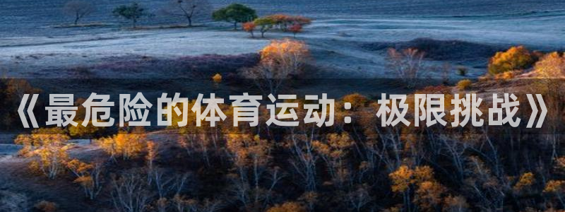 欧亿体育官方正版app集团官网首页网址：《最危险的体