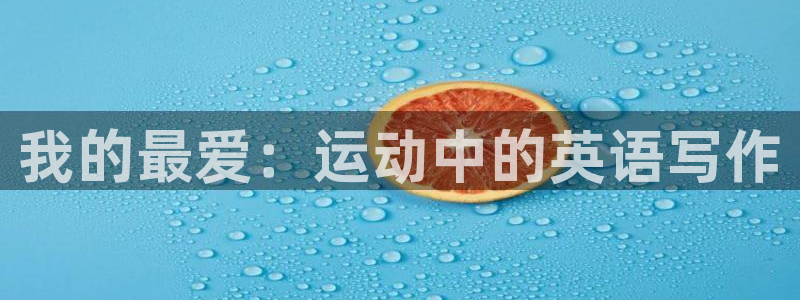欧亿体育官方正版app开户：我的最爱：运动中的英语写作