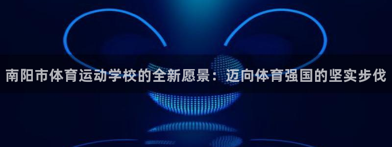 oety欧亿体育官网下载平台假的吗是真的吗吗：南阳市体育运动